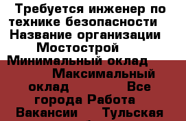 Требуется инженер по технике безопасности. › Название организации ­ Мостострой 17 › Минимальный оклад ­ 40 000 › Максимальный оклад ­ 60 000 - Все города Работа » Вакансии   . Тульская обл.